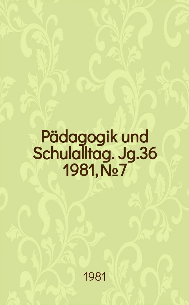 Pädagogik und Schulalltag. Jg.36 1981, №7