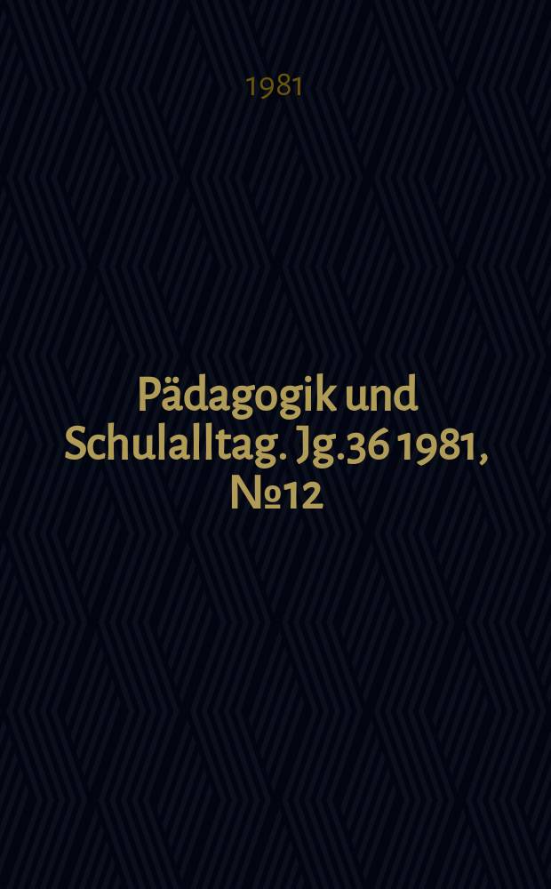 Pädagogik und Schulalltag. Jg.36 1981, №12