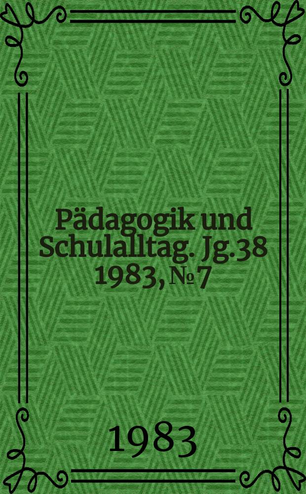 Pädagogik und Schulalltag. Jg.38 1983, №7