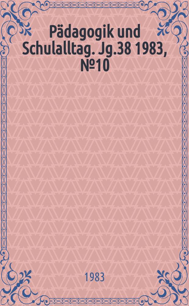 Pädagogik und Schulalltag. Jg.38 1983, №10