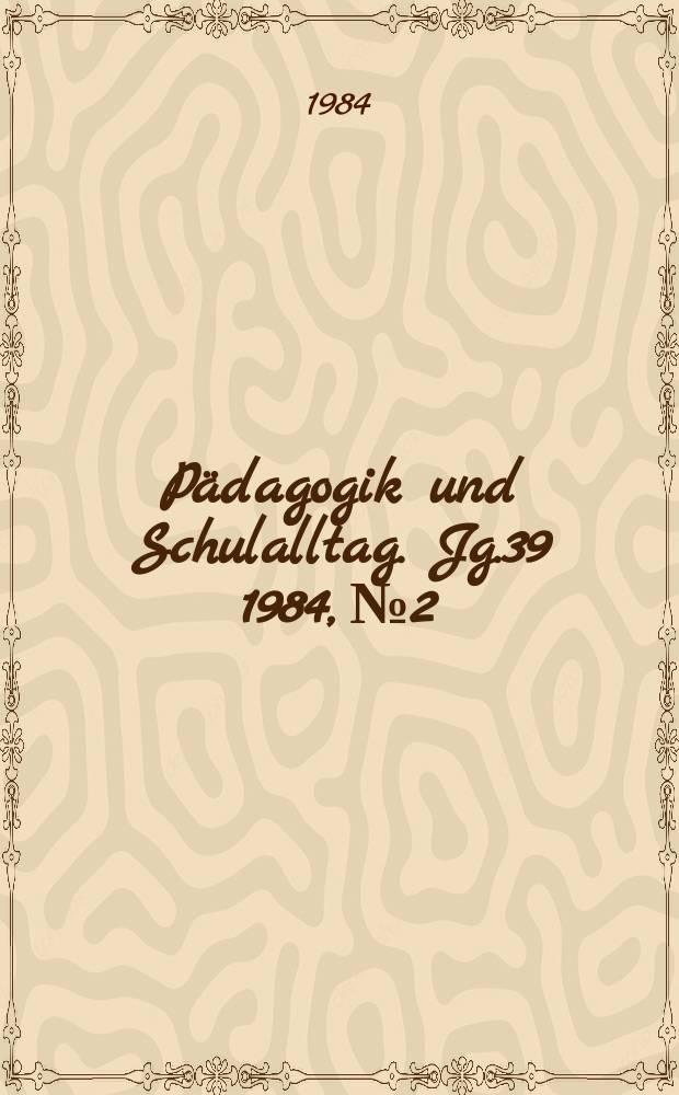 Pädagogik und Schulalltag. Jg.39 1984, №2