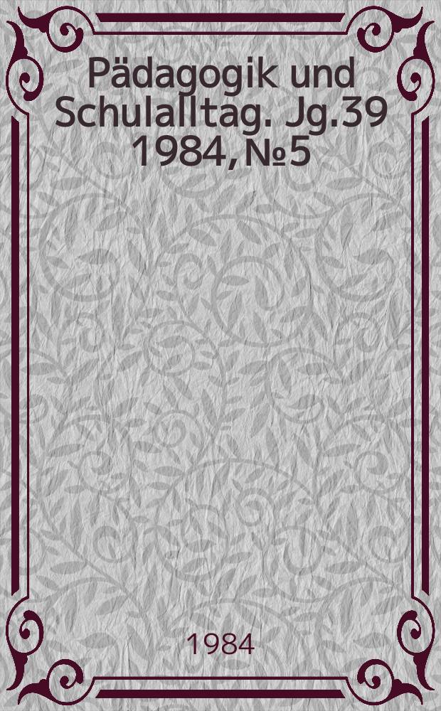 Pädagogik und Schulalltag. Jg.39 1984, №5