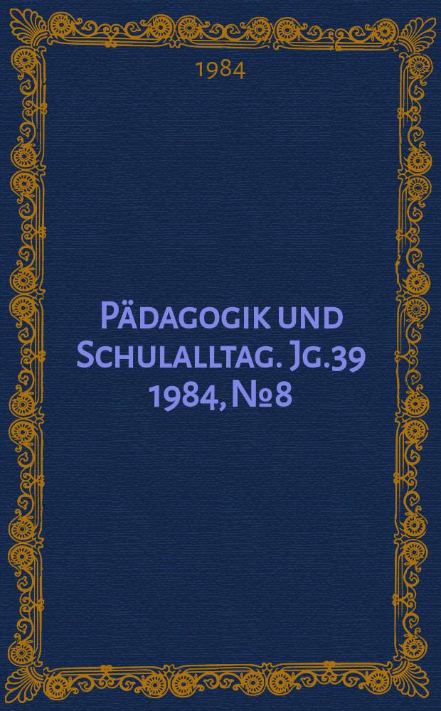 Pädagogik und Schulalltag. Jg.39 1984, №8