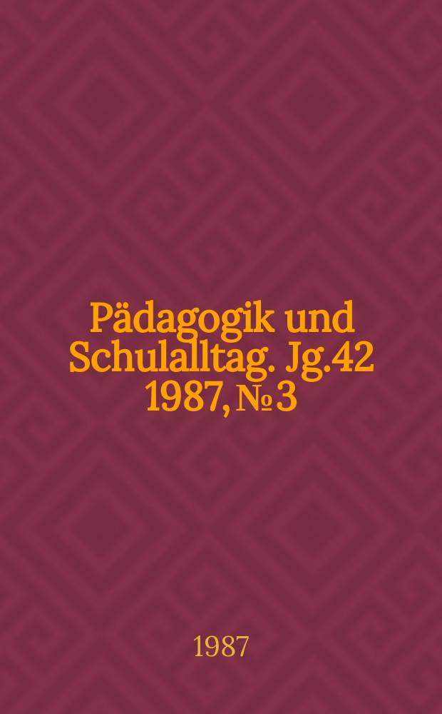 Pädagogik und Schulalltag. Jg.42 1987, №3