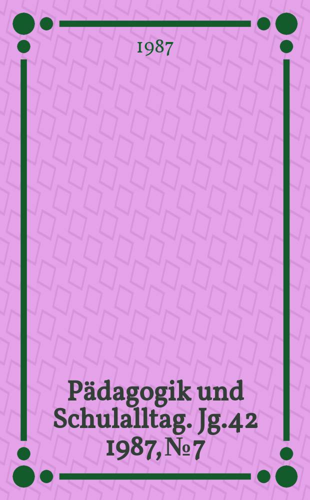 Pädagogik und Schulalltag. Jg.42 1987, №7