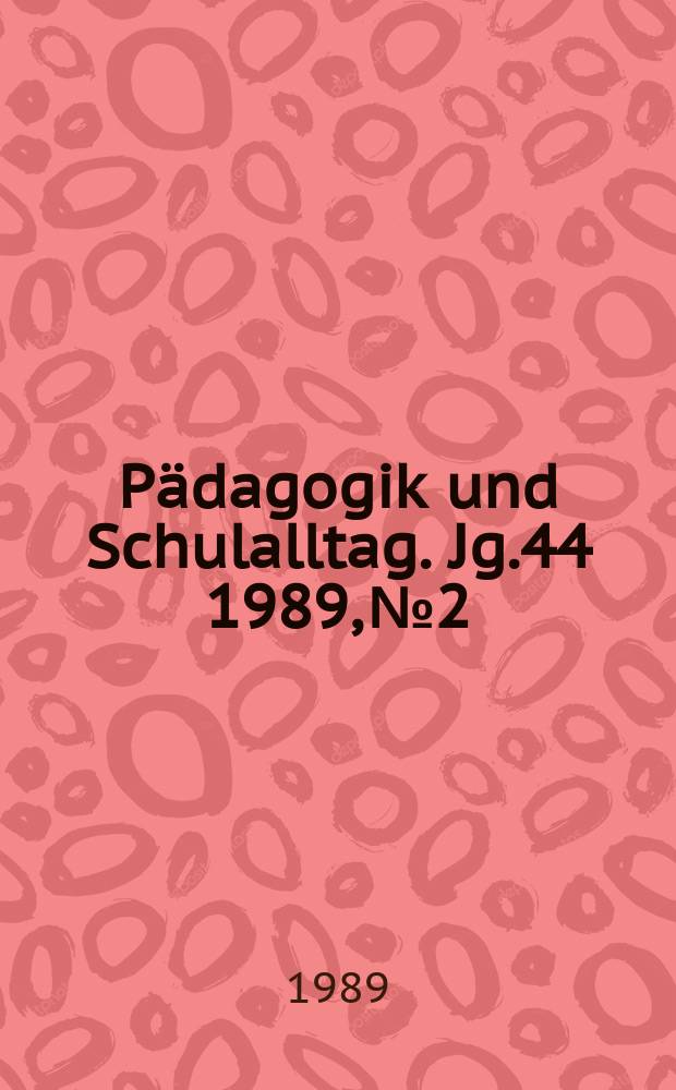 Pädagogik und Schulalltag. Jg.44 1989, №2