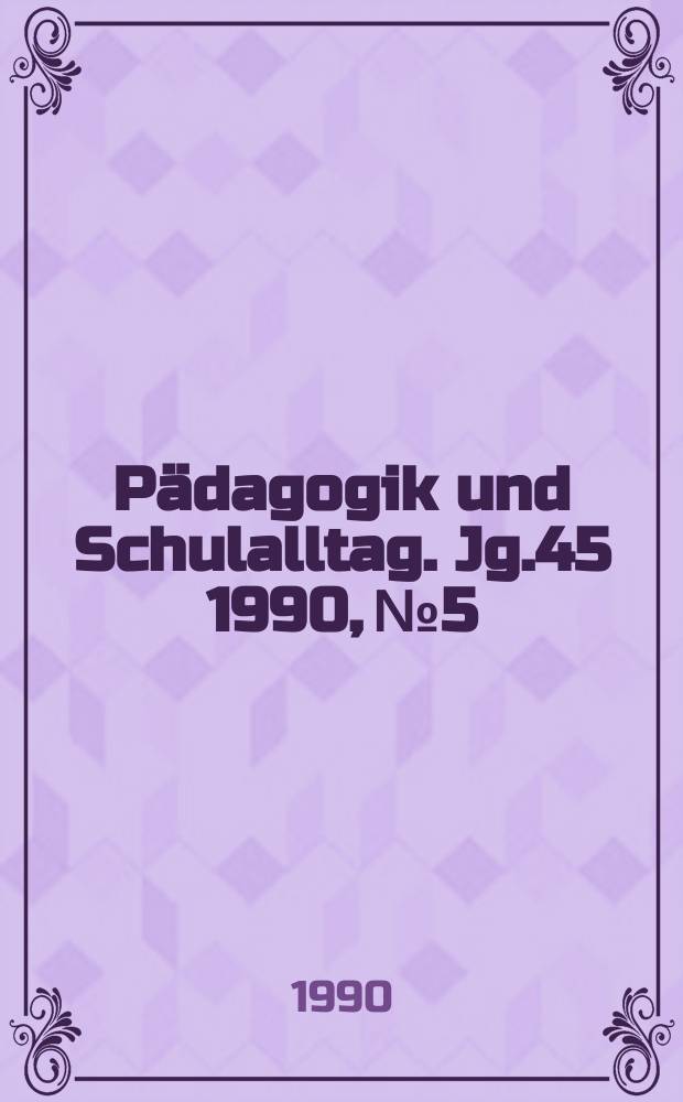 Pädagogik und Schulalltag. Jg.45 1990, №5