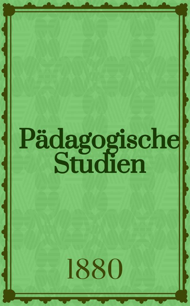 Pädagogische Studien : Abhandlungen Vorträge etc. für Erziehung und Unterricht. R. 4, H.9(45) : Pädagogische Studien für Eltern, Lehrer und Erzieher