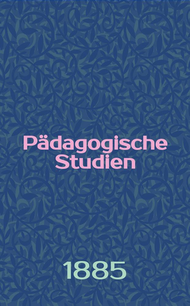Pädagogische Studien : Abhandlungen Vorträge etc. für Erziehung und Unterricht. Pädagogische Studien