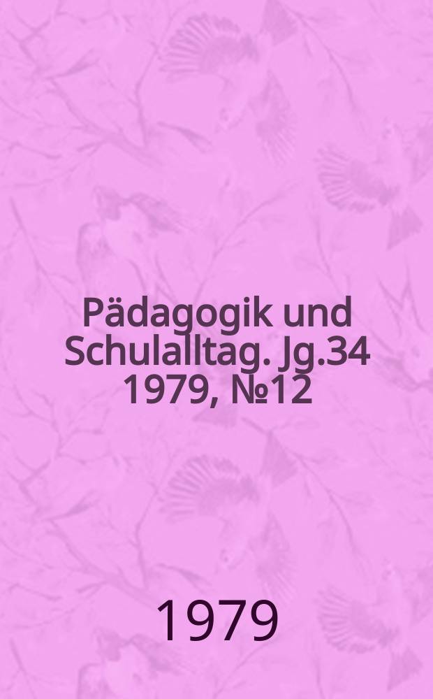 Pädagogik und Schulalltag. Jg.34 1979, №12