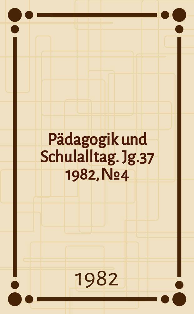 Pädagogik und Schulalltag. Jg.37 1982, №4