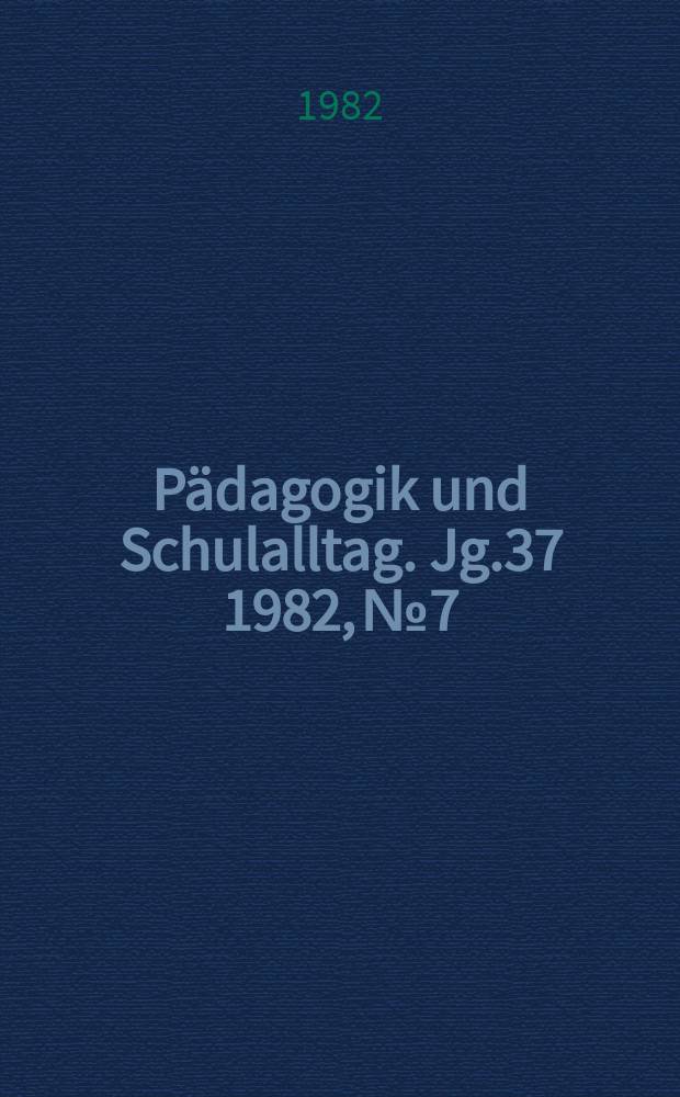 Pädagogik und Schulalltag. Jg.37 1982, №7