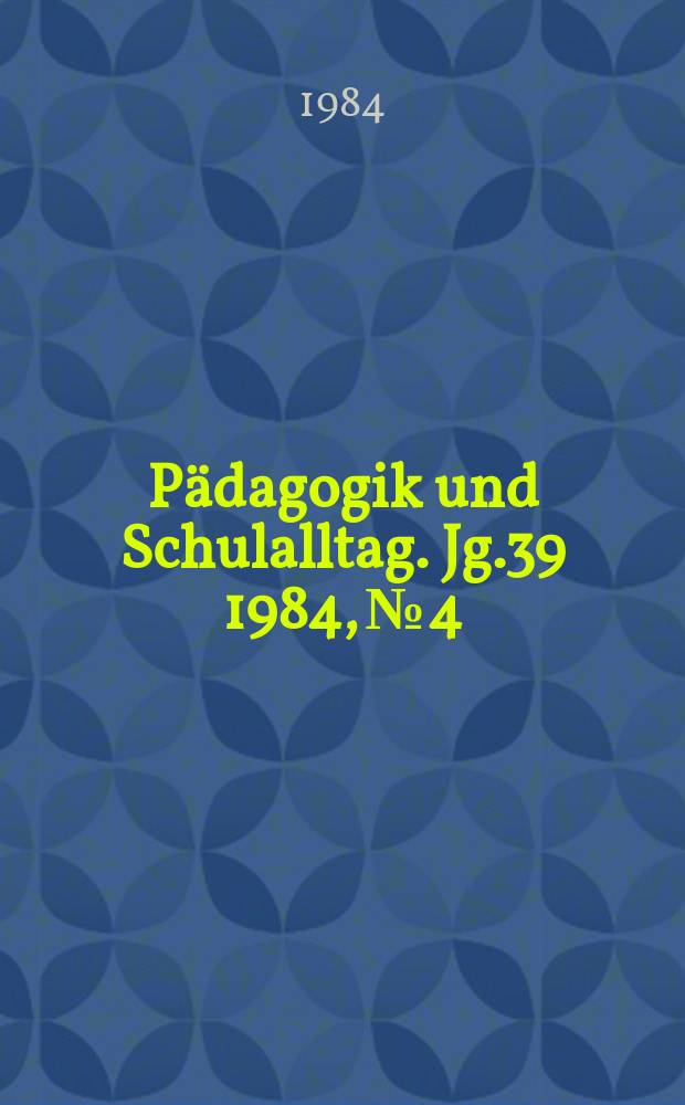 Pädagogik und Schulalltag. Jg.39 1984, №4