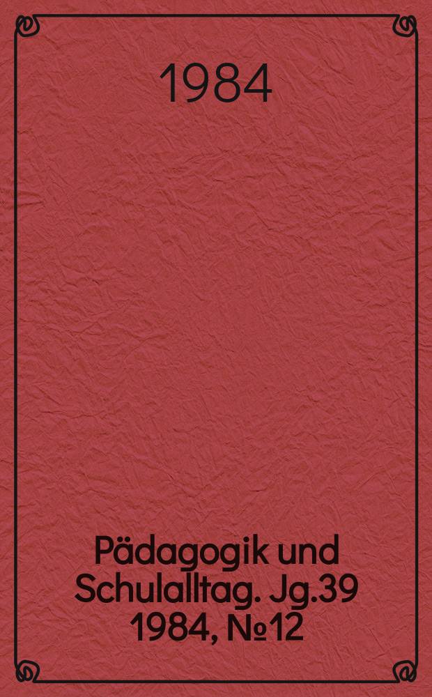 Pädagogik und Schulalltag. Jg.39 1984, №12