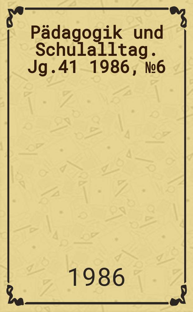 Pädagogik und Schulalltag. Jg.41 1986, №6