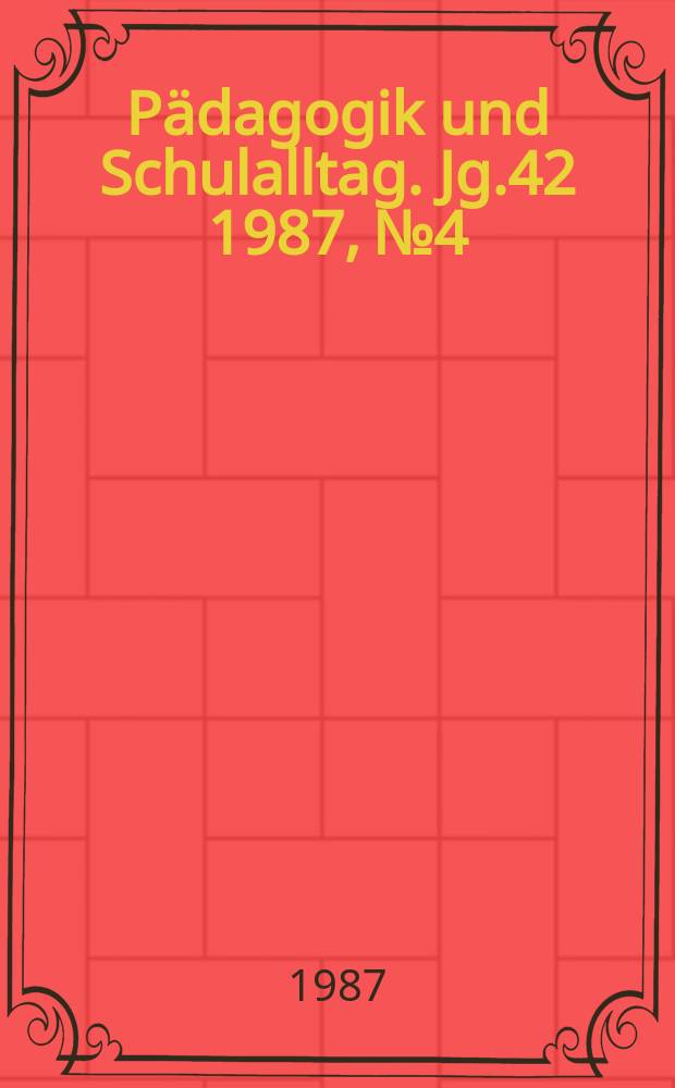 P&auml;dagogik und Schulalltag. Jg.42 1987, №4