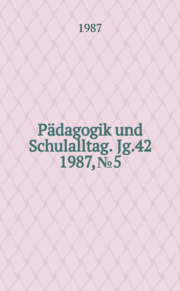 Pädagogik und Schulalltag. Jg.42 1987, №5