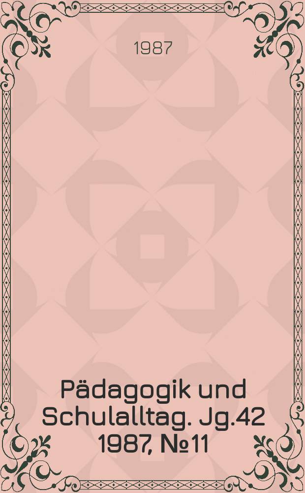 Pädagogik und Schulalltag. Jg.42 1987, №11