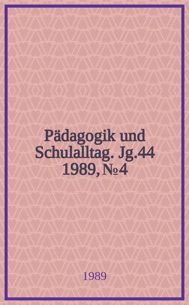 Pädagogik und Schulalltag. Jg.44 1989, №4