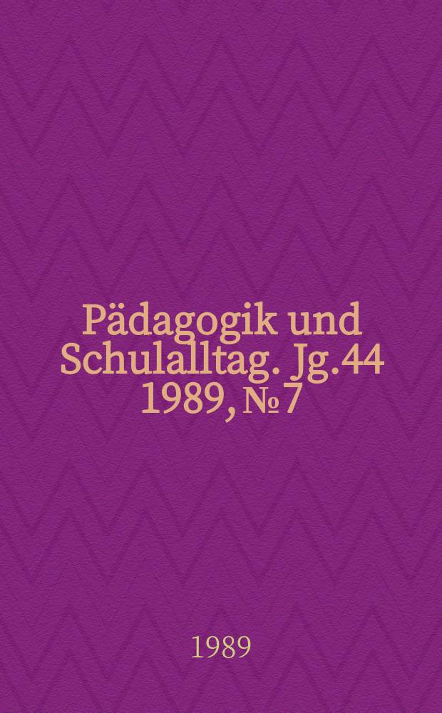 Pädagogik und Schulalltag. Jg.44 1989, №7