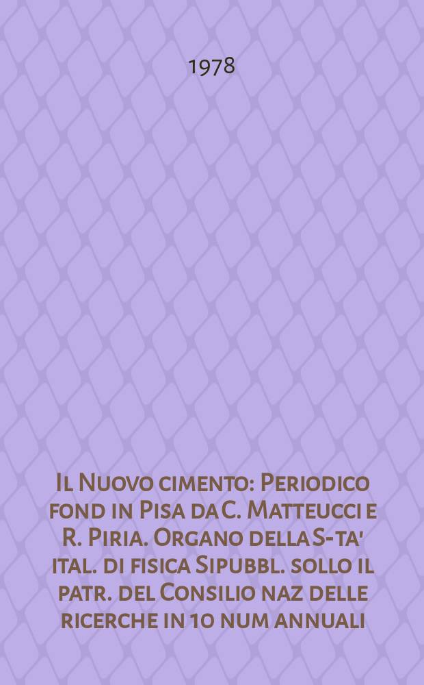 Il Nuovo cimento : Periodico fond in Pisa da C. Matteucci e R. Piria. Organo della S-ta' ital. di fisica Sipubbl. sollo il patr. del Consilio naz delle ricerche in 10 num annuali. A.124 1978, Vol.47, №1