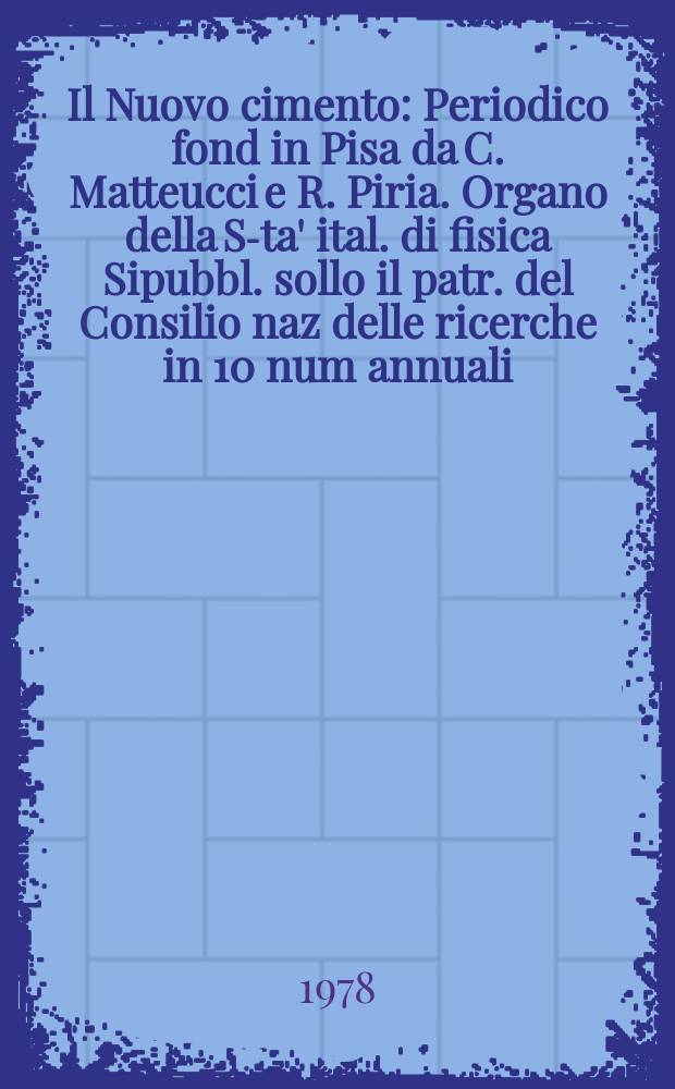 Il Nuovo cimento : Periodico fond in Pisa da C. Matteucci e R. Piria. Organo della S-ta' ital. di fisica Sipubbl. sollo il patr. del Consilio naz delle ricerche in 10 num annuali. A.124 1978, Vol.48, №1