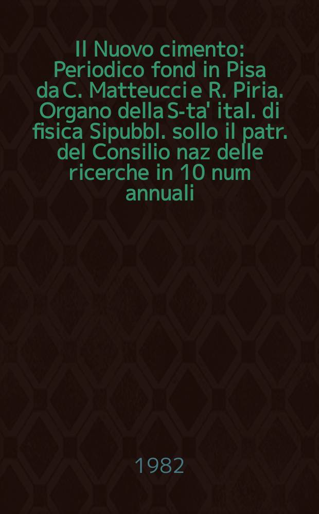 Il Nuovo cimento : Periodico fond in Pisa da C. Matteucci e R. Piria. Organo della S-ta' ital. di fisica Sipubbl. sollo il patr. del Consilio naz delle ricerche in 10 num annuali. A.128 1982, Vol.69, №2