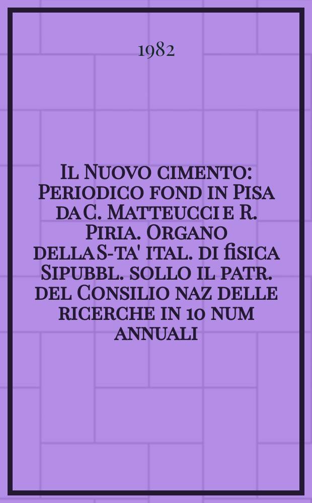 Il Nuovo cimento : Periodico fond in Pisa da C. Matteucci e R. Piria. Organo della S-ta' ital. di fisica Sipubbl. sollo il patr. del Consilio naz delle ricerche in 10 num annuali. A.128 1982, Vol.71, №2