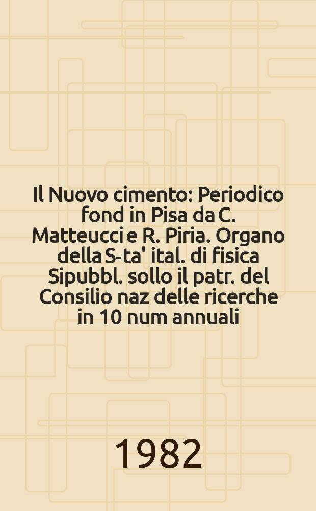 Il Nuovo cimento : Periodico fond in Pisa da C. Matteucci e R. Piria. Organo della S-ta' ital. di fisica Sipubbl. sollo il patr. del Consilio naz delle ricerche in 10 num annuali. A.128 1982, Vol.71, №4