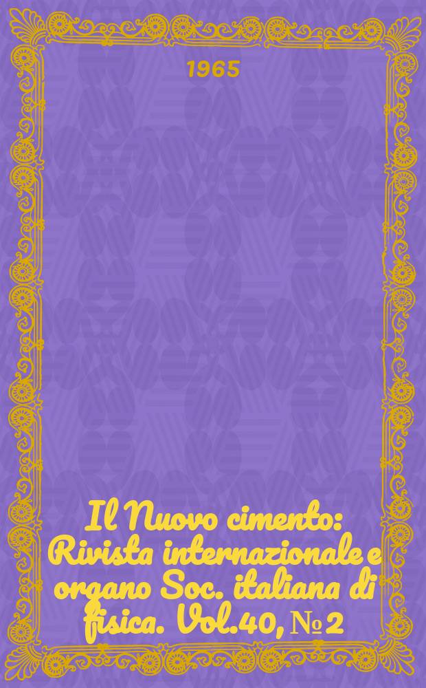 Il Nuovo cimento : Rivista internazionale e organo Soc. italiana di fisica. Vol.40, №2