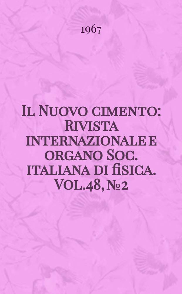 Il Nuovo cimento : Rivista internazionale e organo Soc. italiana di fisica. Vol.48, №2