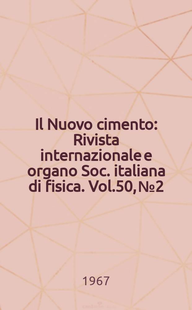 Il Nuovo cimento : Rivista internazionale e organo Soc. italiana di fisica. Vol.50, №2