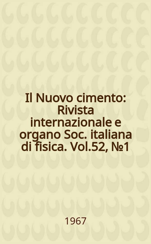 Il Nuovo cimento : Rivista internazionale e organo Soc. italiana di fisica. Vol.52, №1