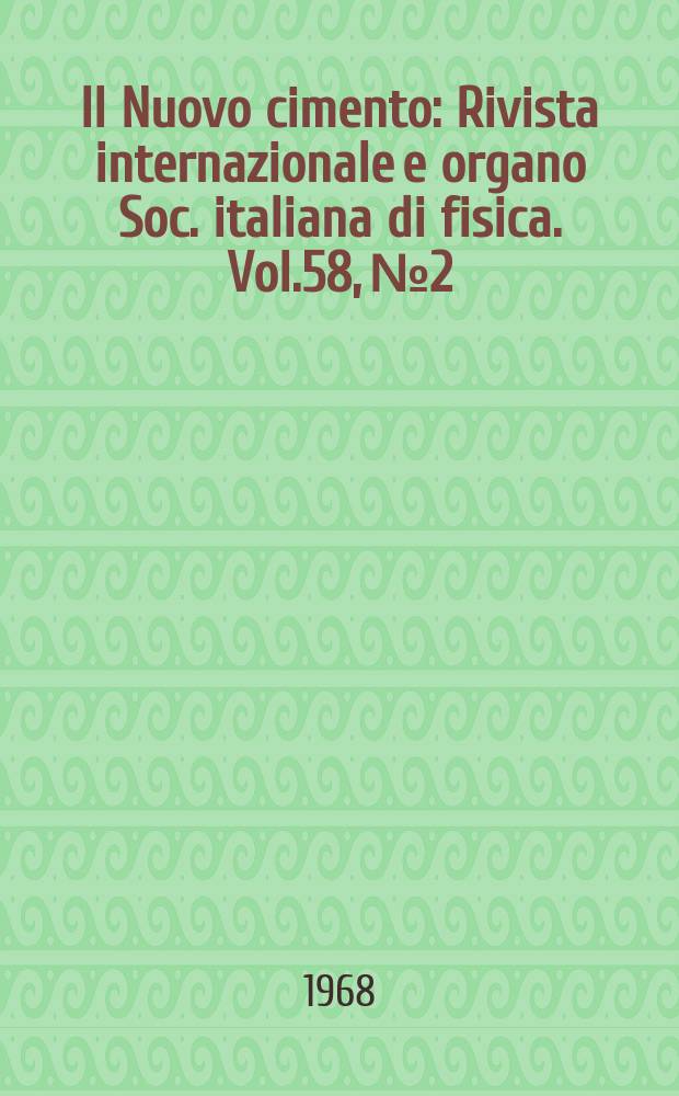 Il Nuovo cimento : Rivista internazionale e organo Soc. italiana di fisica. Vol.58, №2