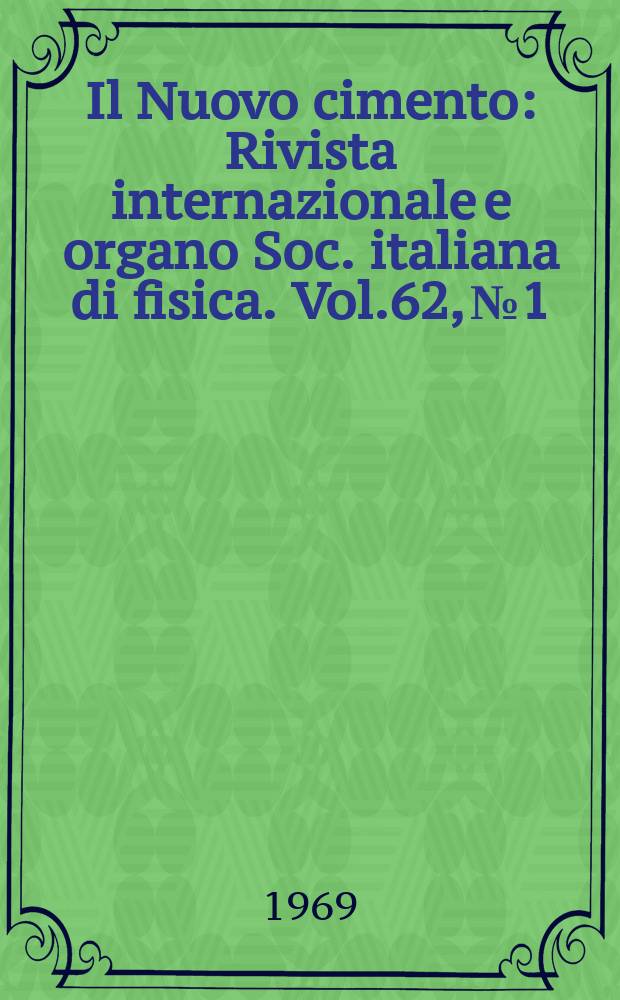 Il Nuovo cimento : Rivista internazionale e organo Soc. italiana di fisica. Vol.62, №1