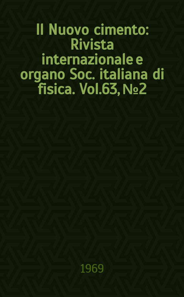 Il Nuovo cimento : Rivista internazionale e organo Soc. italiana di fisica. Vol.63, №2