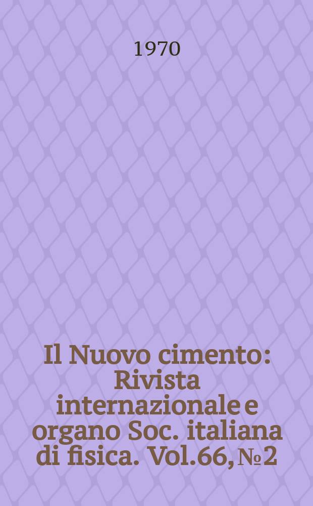 Il Nuovo cimento : Rivista internazionale e organo Soc. italiana di fisica. Vol.66, №2