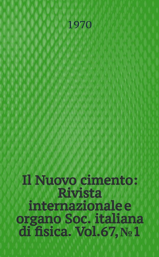 Il Nuovo cimento : Rivista internazionale e organo Soc. italiana di fisica. Vol.67, №1