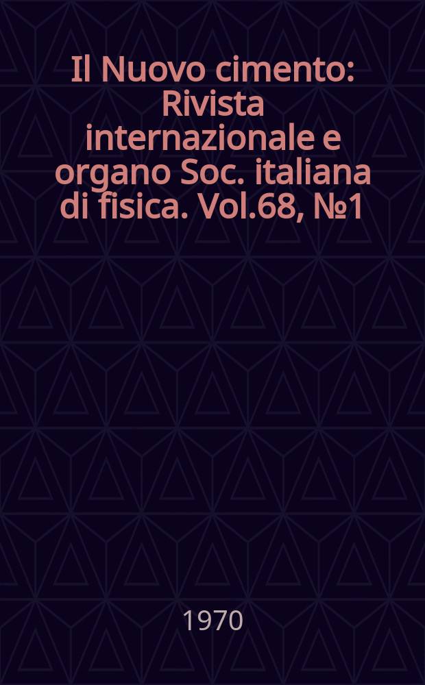 Il Nuovo cimento : Rivista internazionale e organo Soc. italiana di fisica. Vol.68, №1