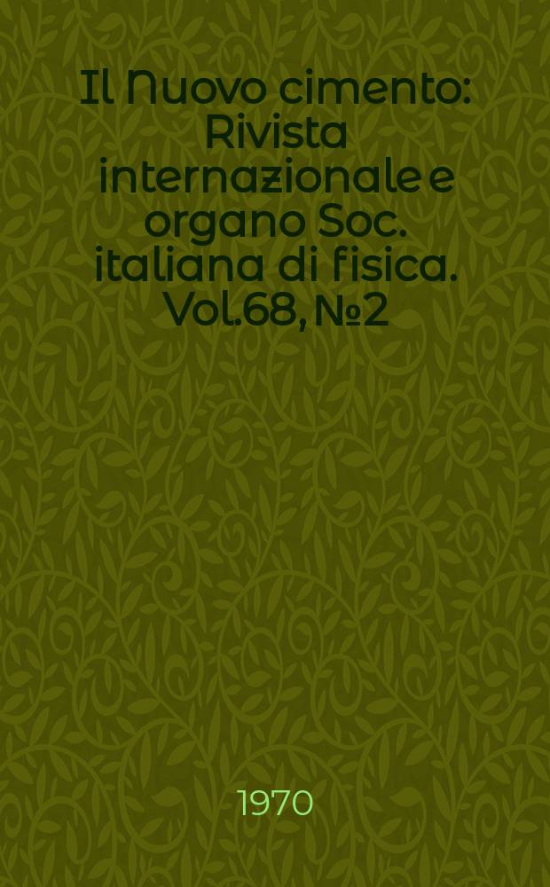 Il Nuovo cimento : Rivista internazionale e organo Soc. italiana di fisica. Vol.68, №2