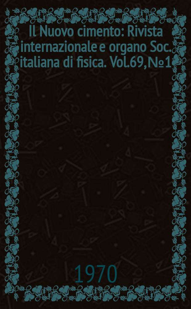 Il Nuovo cimento : Rivista internazionale e organo Soc. italiana di fisica. Vol.69, №1
