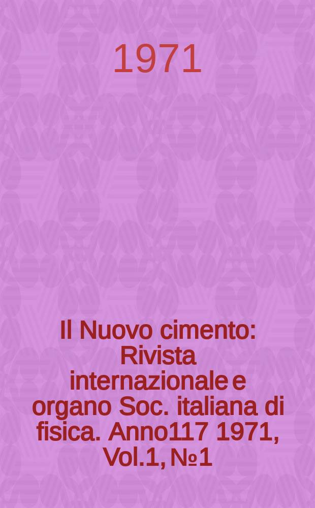 Il Nuovo cimento : Rivista internazionale e organo Soc. italiana di fisica. Anno117 1971, Vol.1, №1