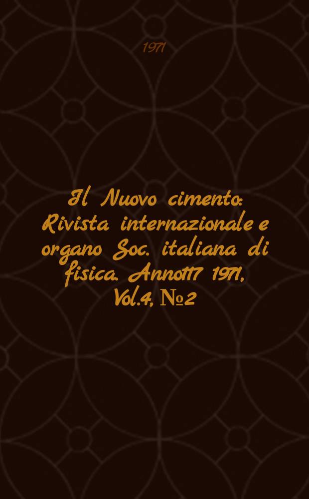 Il Nuovo cimento : Rivista internazionale e organo Soc. italiana di fisica. Anno117 1971, Vol.4, №2
