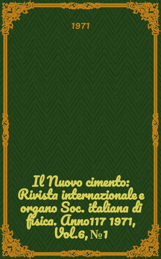 Il Nuovo cimento : Rivista internazionale e organo Soc. italiana di fisica. Anno117 1971, Vol.6, №1