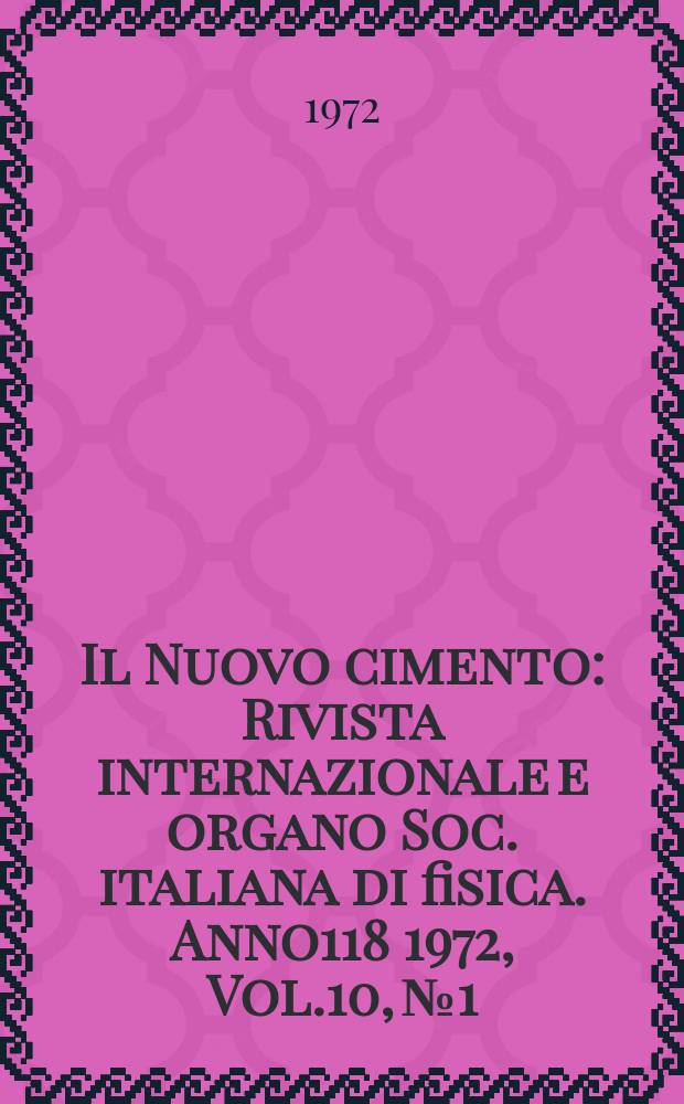 Il Nuovo cimento : Rivista internazionale e organo Soc. italiana di fisica. Anno118 1972, Vol.10, №1
