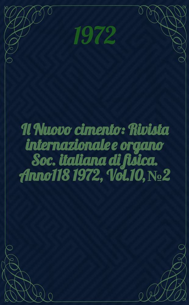 Il Nuovo cimento : Rivista internazionale e organo Soc. italiana di fisica. Anno118 1972, Vol.10, №2