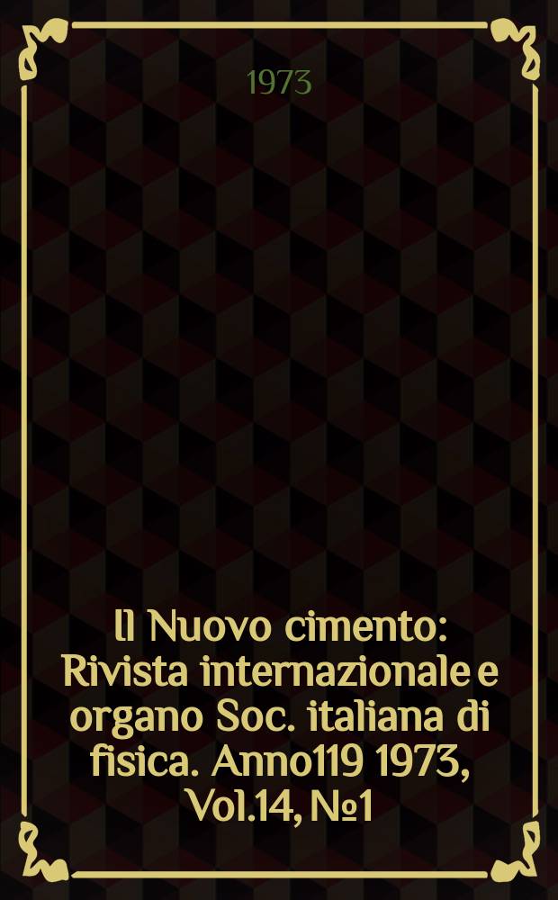Il Nuovo cimento : Rivista internazionale e organo Soc. italiana di fisica. Anno119 1973, Vol.14, №1