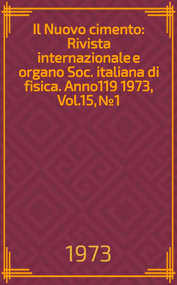Il Nuovo cimento : Rivista internazionale e organo Soc. italiana di fisica. Anno119 1973, Vol.15, №1