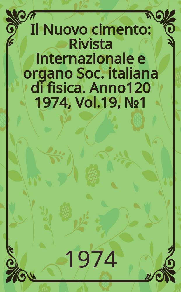 Il Nuovo cimento : Rivista internazionale e organo Soc. italiana di fisica. Anno120 1974, Vol.19, №1