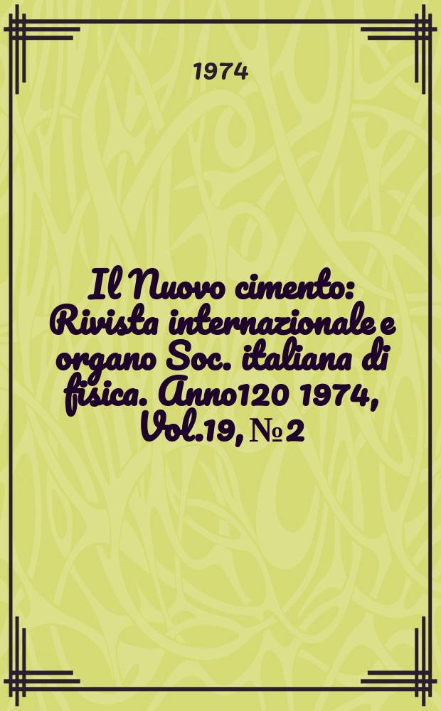 Il Nuovo cimento : Rivista internazionale e organo Soc. italiana di fisica. Anno120 1974, Vol.19, №2